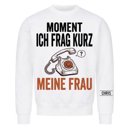 Moment Ich frag kurz meine Frau - Lustiges Geschenk für Ehemann, Männer & Papa - Personalisiertes Shirt