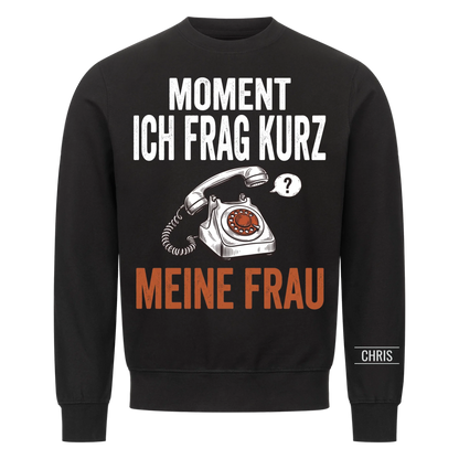 Moment Ich frag kurz meine Frau - Lustiges Geschenk für Ehemann, Männer & Papa - Personalisiertes Shirt