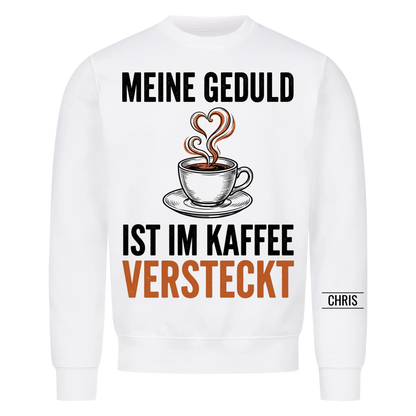 Meine Geduld ist im Kaffee versteckt - Lustiges Geschenk für Frauen, Kolleginnen & Mamas - Personalisiertes Shirt